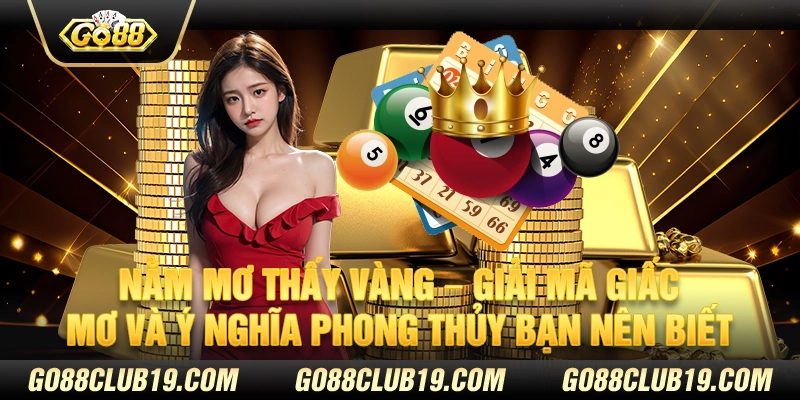 Nằm mơ thấy vàng – Giải mã giấc mơ và ý nghĩa phong thủy bạn nên biết