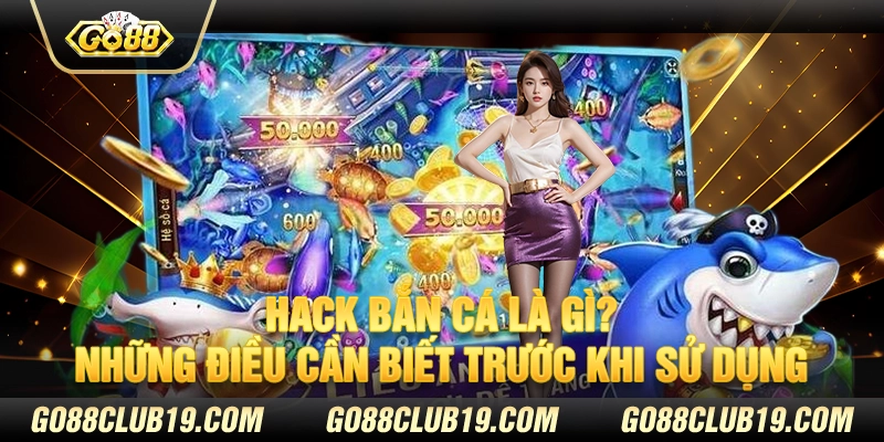 Hack bắn cá là gì? Những điều cần biết trước khi sử dụng