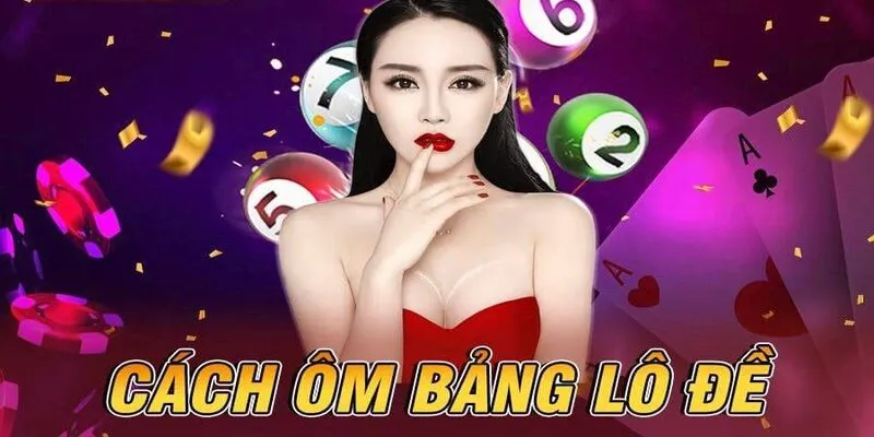 Cách ôm bảng lô đề mới nhất hiện nay mà bạn nên nắm rõ