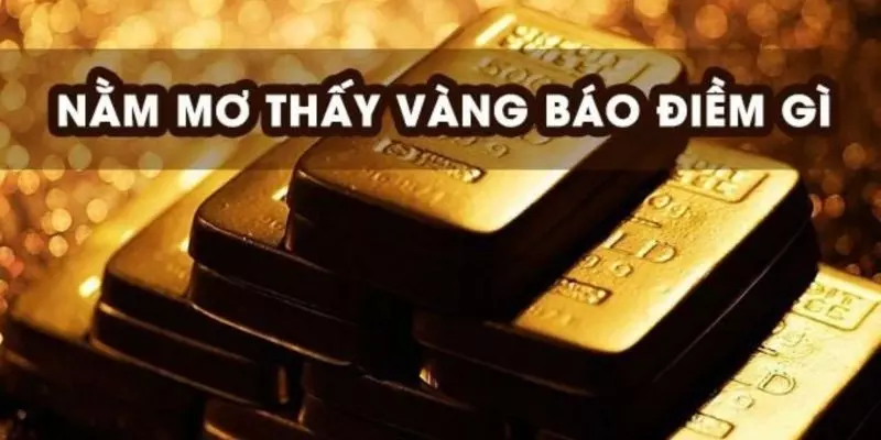 Giải mã các trường hợp nằm mơ thấy vàng phổ biến