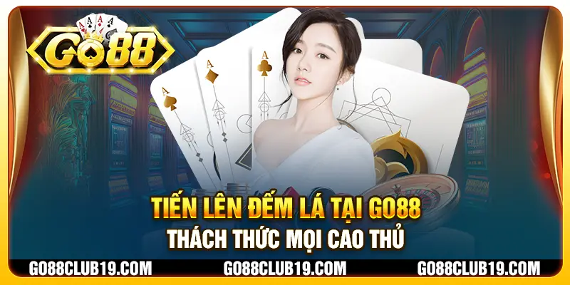 Tiến lên đếm lá tại Go88 - Thách thức mọi cao thủ