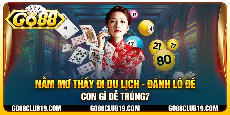 Nằm mơ thấy đi du lịch - Đánh lô đề con gì dễ trúng?