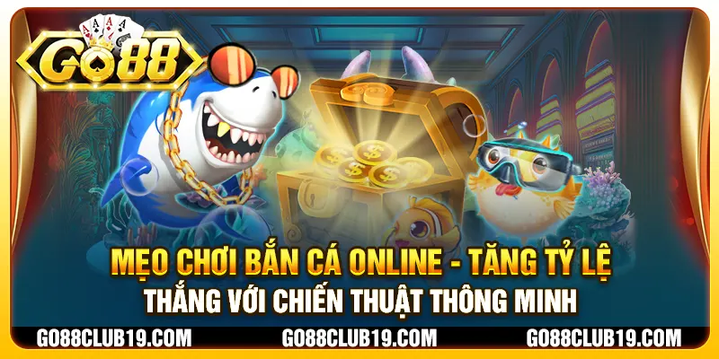 Mẹo chơi bắn cá online - Tăng tỷ lệ thắng với chiến thuật thông minh