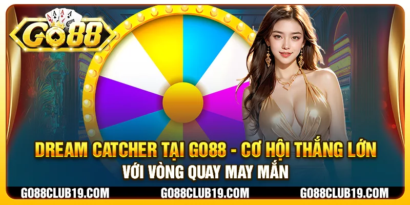 Dream Catcher tại Go88 - Cơ hội thắng lớn với vòng quay may mắn