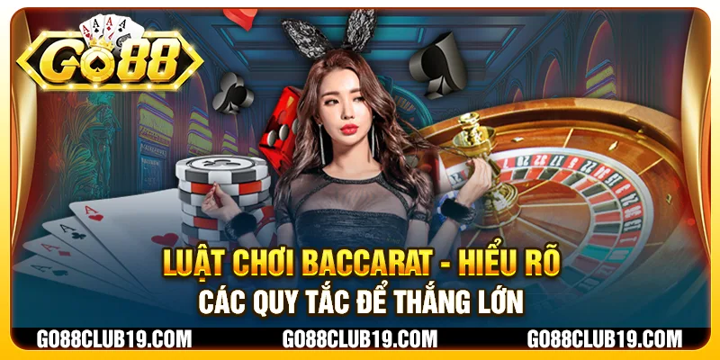 Luật chơi Baccarat - Hiểu rõ các quy tắc để thắng lớn