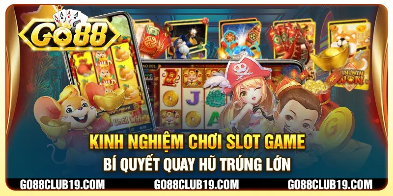 Kinh nghiệm chơi slot game - Bí quyết quay hũ trúng lớn