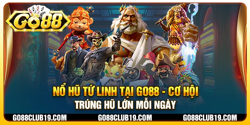 Nổ Hũ Tứ Linh tại Go88 - Cơ hội trúng hũ lớn mỗi ngày