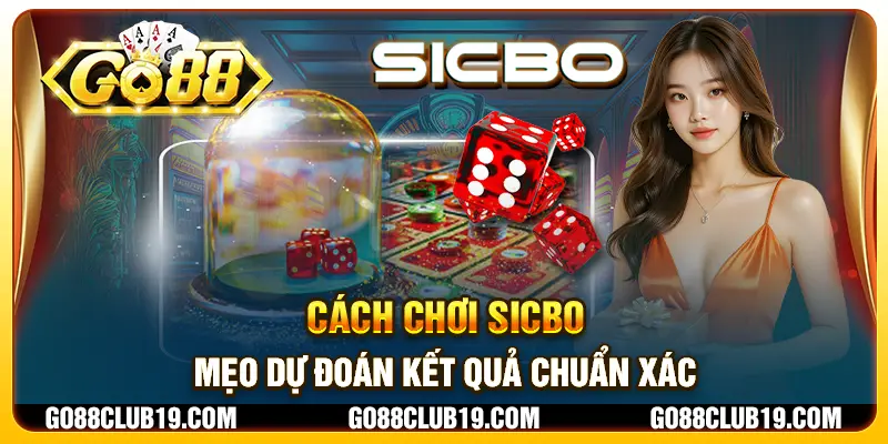 Cách chơi Sicbo - Mẹo dự đoán kết quả chuẩn xác