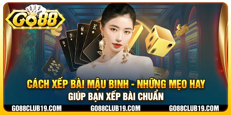 Cách xếp bài mậu binh - Những mẹo hay giúp bạn xếp bài chuẩn