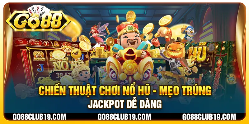 Chiến thuật chơi nổ hũ - Mẹo trúng jackpot dễ dàng