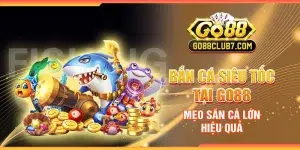 Bắn cá siêu tốc tại Go88 - Mẹo săn cá lớn hiệu quả