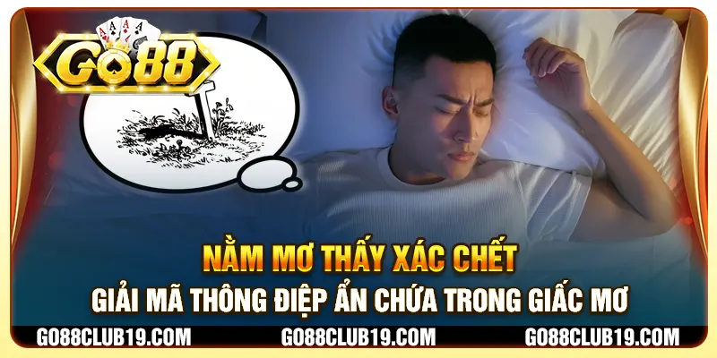 Nằm mơ thấy xác chết - Giải mã thông điệp ẩn chứa trong giấc mơ