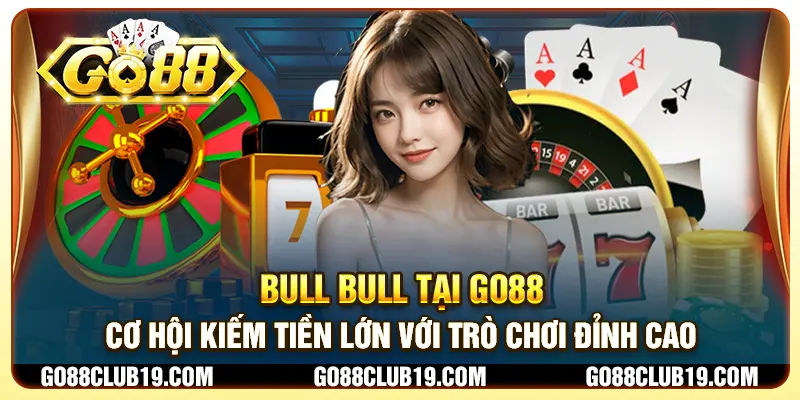 Bull Bull tại Go88 - Cơ hội kiếm tiền lớn với trò chơi đỉnh cao