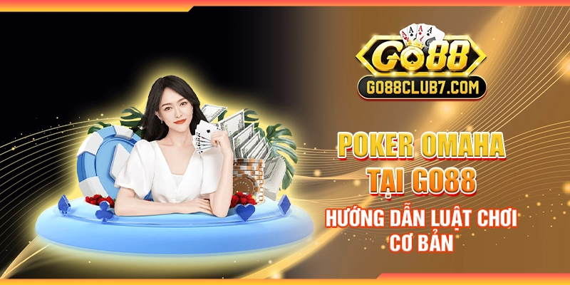 Poker Omaha tại Go88 - Hướng dẫn luật chơi cơ bản